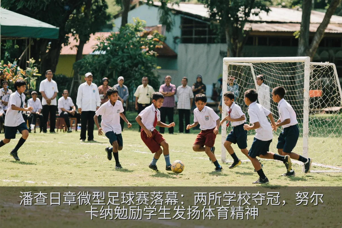 潘查日章微型足球赛落幕：两所学校夺冠，努尔卡纳勉励学生发扬体育精神